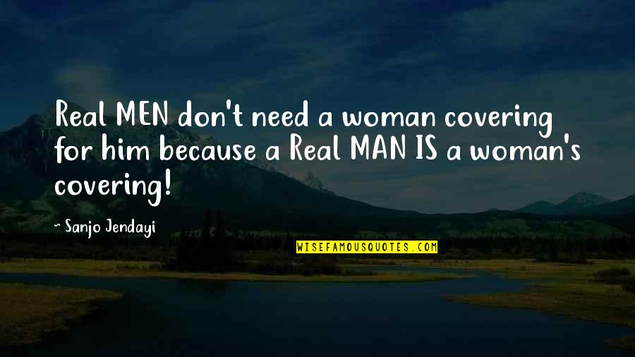 Jendayi Quotes By Sanjo Jendayi: Real MEN don't need a woman covering for Jendayi Quotes By Sanjo Jendayi: Real MEN don't need a woman covering for