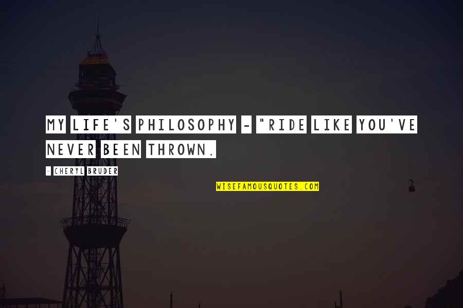 Jendoubi Fi Quotes By Cheryl Bruder: My life's philosophy - "Ride like you've never Jendoubi Fi Quotes By Cheryl Bruder: My life's philosophy - "Ride like you've never