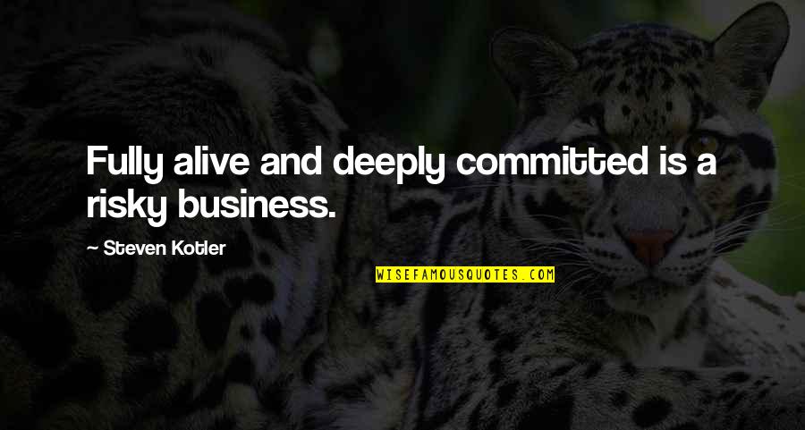 Jeneanne Dess Quotes By Steven Kotler: Fully alive and deeply committed is a risky