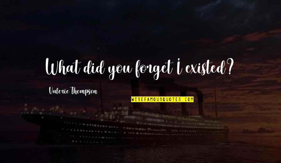 Jeneanne Nappi Quotes By Valerie Thompson: What did you forget I existed? Jeneanne Nappi Quotes By Valerie Thompson: What did you forget I existed?