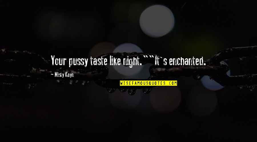 Jenee Fleenor Quotes By Misty Kayn: Your pussy taste like night.""It's enchanted. Jenee Fleenor Quotes By Misty Kayn: Your pussy taste like night.""It's enchanted.