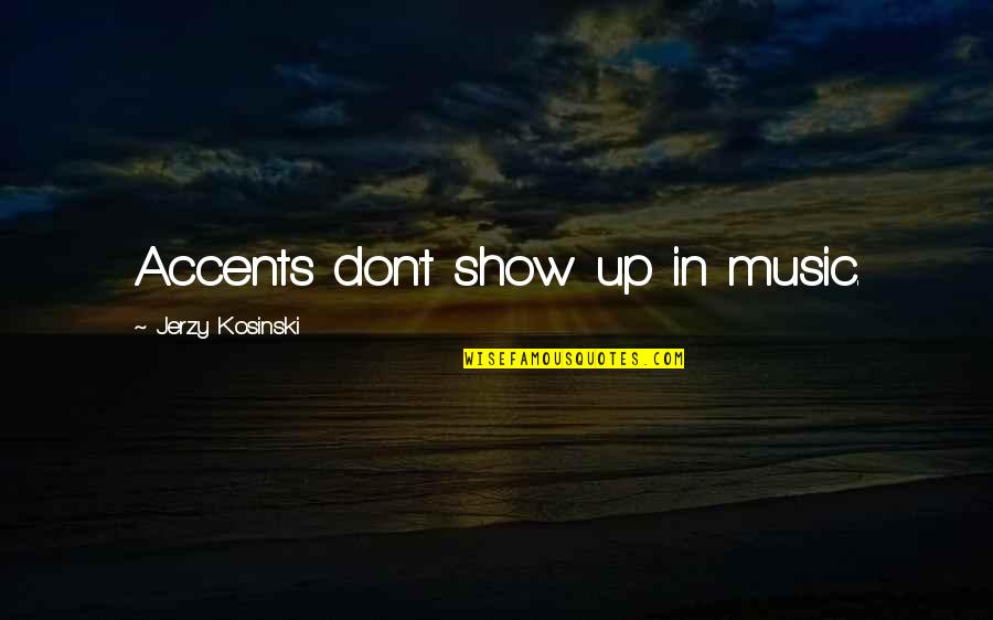 Jeneen Interlandi Quotes By Jerzy Kosinski: Accents don't show up in music. Jeneen Interlandi Quotes By Jerzy Kosinski: Accents don't show up in music.