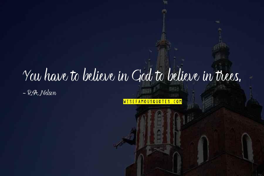 Jeneen Interlandi Quotes By R.A. Nelson: You have to believe in God to believe Jeneen Interlandi Quotes By R.A. Nelson: You have to believe in God to believe