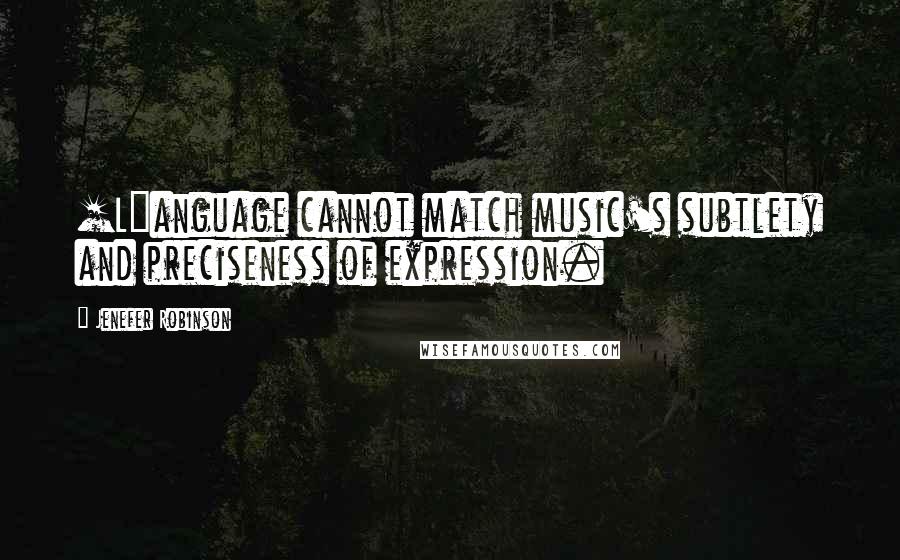 Jenefer Robinson quotes: [L]anguage cannot match music's subtlety and preciseness of expression.