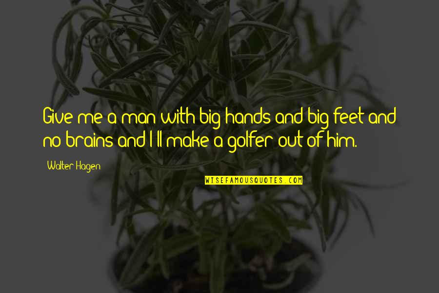 Jeneffa Soldatic Quotes By Walter Hagen: Give me a man with big hands and