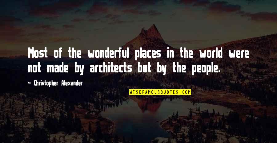 Jeneile Huwer Quotes By Christopher Alexander: Most of the wonderful places in the world Jeneile Huwer Quotes By Christopher Alexander: Most of the wonderful places in the world