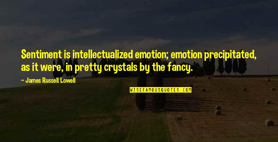 Jenelle Potter Quotes By James Russell Lowell: Sentiment is intellectualized emotion; emotion precipitated, as it