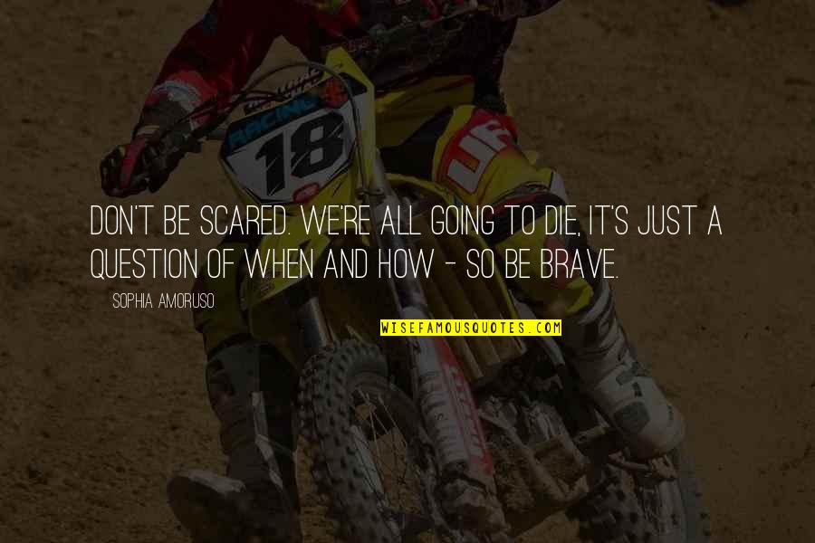 Jenelle Potter Quotes By Sophia Amoruso: Don't be scared. We're all going to die,