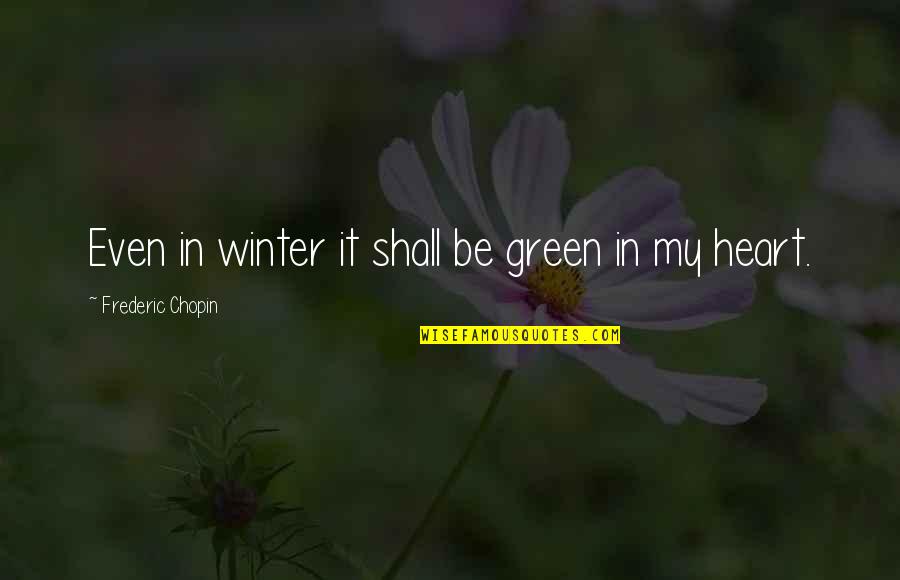 Jenelle Teen Quotes By Frederic Chopin: Even in winter it shall be green in