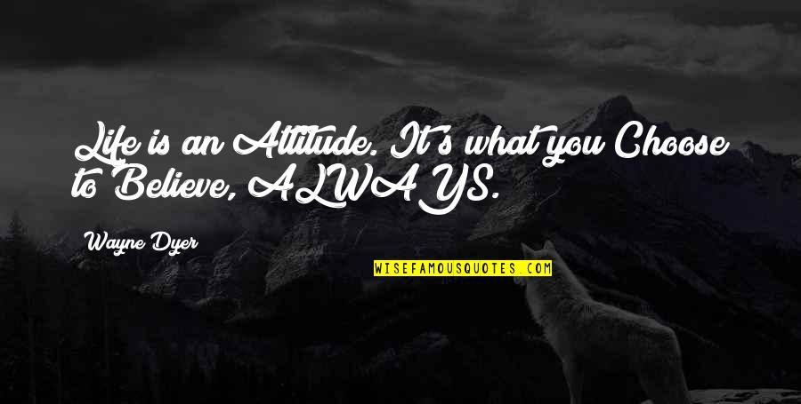 Jenelyn Carter Quotes By Wayne Dyer: Life is an Attitude. It's what you Choose