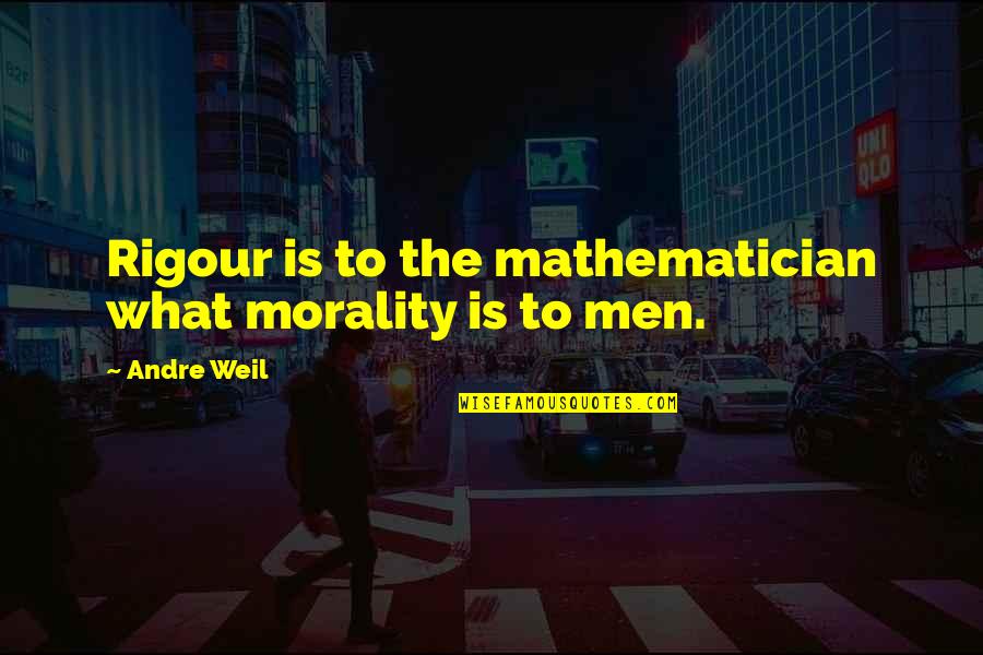 Jenema Quotes By Andre Weil: Rigour is to the mathematician what morality is
