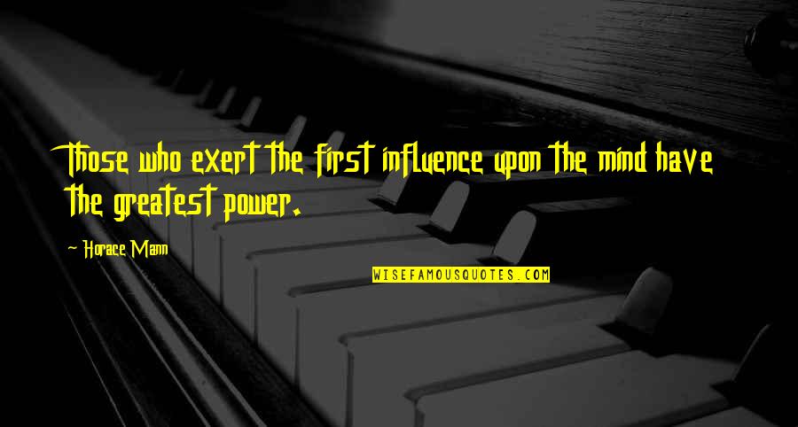 Jenene Quotes By Horace Mann: Those who exert the first influence upon the