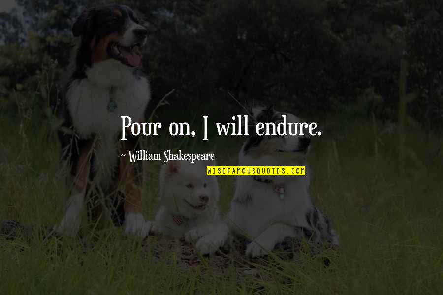 Jenene Quotes By William Shakespeare: Pour on, I will endure.