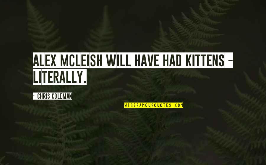 Jeneral Quotes By Chris Coleman: Alex McLeish will have had kittens - literally. Jeneral Quotes By Chris Coleman: Alex McLeish will have had kittens - literally.