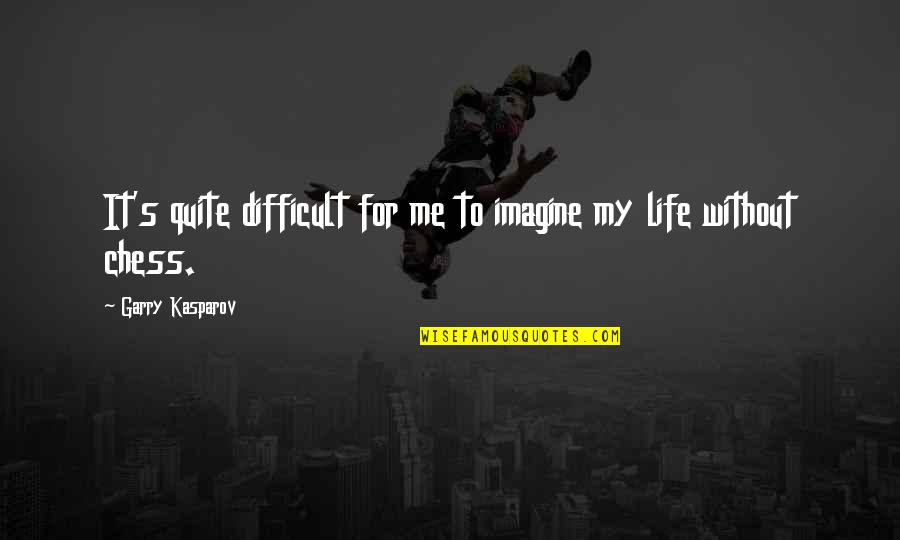 Jeneral Quotes By Garry Kasparov: It's quite difficult for me to imagine my Jeneral Quotes By Garry Kasparov: It's quite difficult for me to imagine my