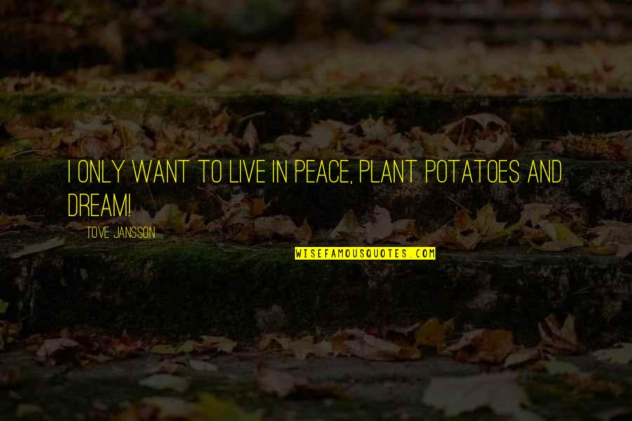 Jeneral Quotes By Tove Jansson: I only want to live in peace, plant Jeneral Quotes By Tove Jansson: I only want to live in peace, plant