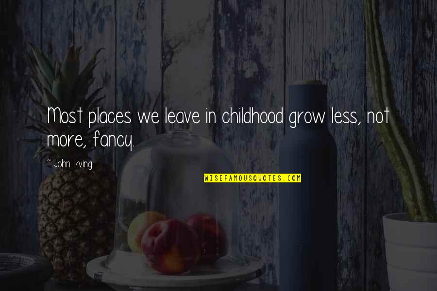 Jenesis International Quotes By John Irving: Most places we leave in childhood grow less,