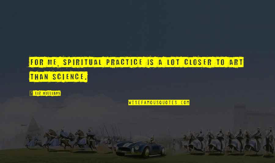 Jenesis International Quotes By Liz Williams: For me, spiritual practice is a lot closer