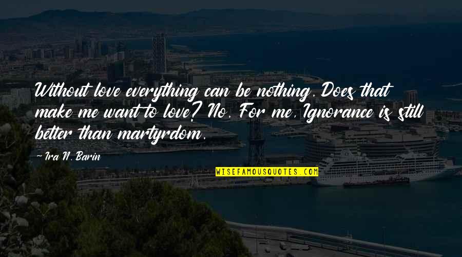 Jenessa Haggard Quotes By Ira N. Barin: Without love everything can be nothing. Does that Jenessa Haggard Quotes By Ira N. Barin: Without love everything can be nothing. Does that