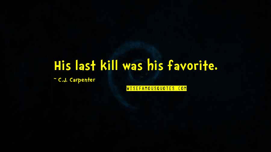 Jeneta Apocalypse Quotes By C.J. Carpenter: His last kill was his favorite. Jeneta Apocalypse Quotes By C.J. Carpenter: His last kill was his favorite.