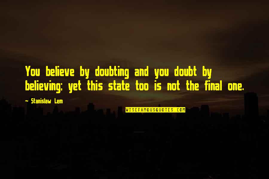 Jeneta Quotes By Stanislaw Lem: You believe by doubting and you doubt by