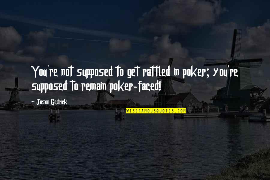 Jeneveins Quotes By Jason Gedrick: You're not supposed to get rattled in poker;