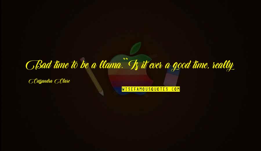 Jenevieve Eberly Quotes By Cassandra Clare: Bad time to be a llama.""Is it ever Jenevieve Eberly Quotes By Cassandra Clare: Bad time to be a llama.""Is it ever