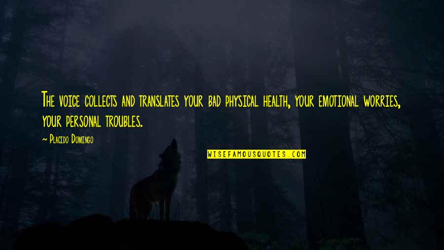 Jenevieve Eberly Quotes By Placido Domingo: The voice collects and translates your bad physical Jenevieve Eberly Quotes By Placido Domingo: The voice collects and translates your bad physical