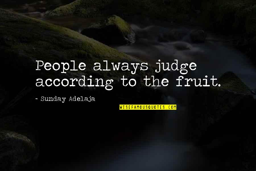 Jenevieve Eberly Quotes By Sunday Adelaja: People always judge according to the fruit. Jenevieve Eberly Quotes By Sunday Adelaja: People always judge according to the fruit.
