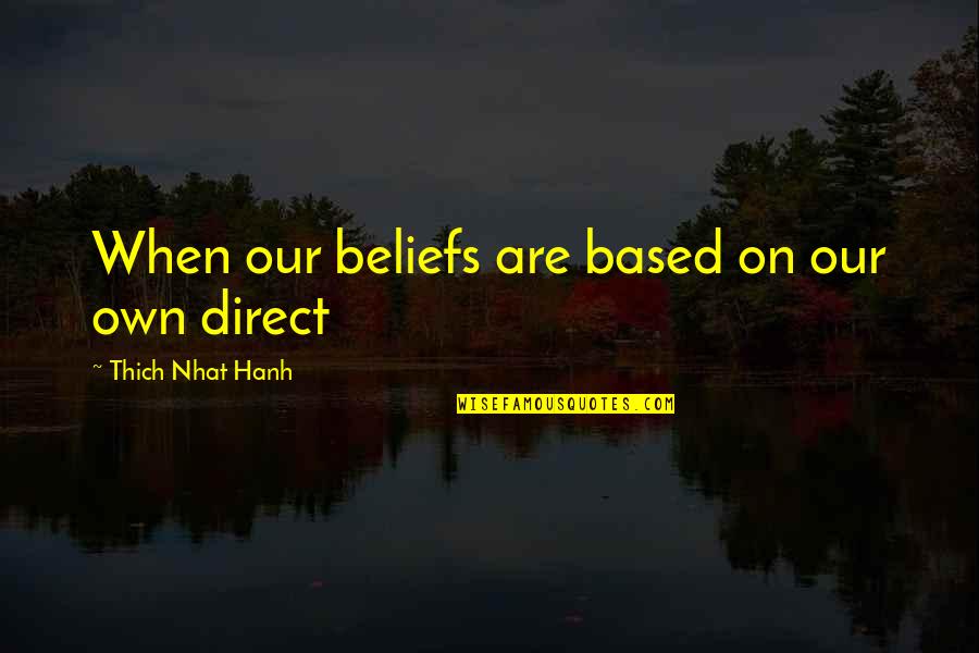Jengibre Propiedades Quotes By Thich Nhat Hanh: When our beliefs are based on our own