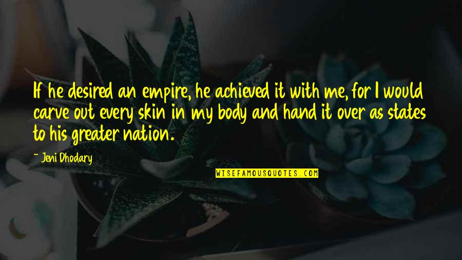Jeni Quotes By Jeni Dhodary: If he desired an empire, he achieved it Jeni Quotes By Jeni Dhodary: If he desired an empire, he achieved it