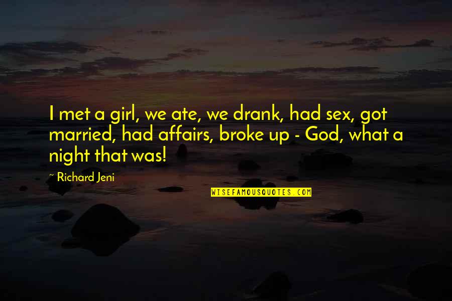 Jeni Quotes By Richard Jeni: I met a girl, we ate, we drank, Jeni Quotes By Richard Jeni: I met a girl, we ate, we drank,