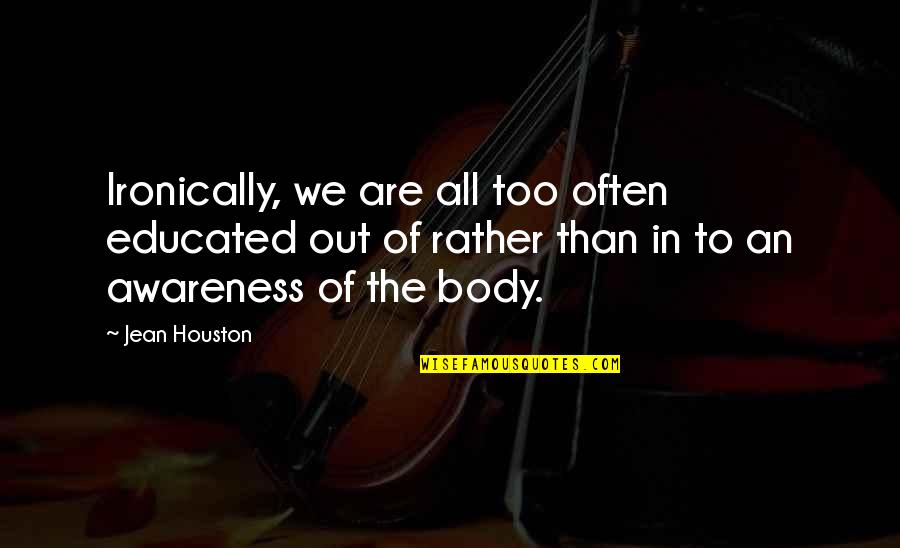 Jenia Emmanuelle Quotes By Jean Houston: Ironically, we are all too often educated out Jenia Emmanuelle Quotes By Jean Houston: Ironically, we are all too often educated out