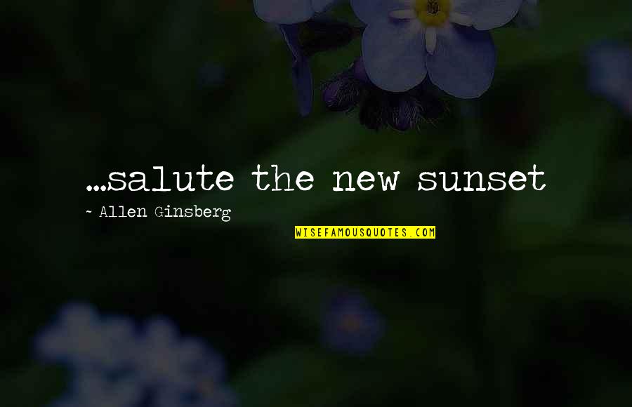 Jenice Brinkley Quotes By Allen Ginsberg: ...salute the new sunset Jenice Brinkley Quotes By Allen Ginsberg: ...salute the new sunset