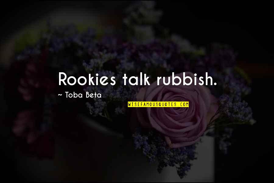 Jenice Brinkley Quotes By Toba Beta: Rookies talk rubbish. Jenice Brinkley Quotes By Toba Beta: Rookies talk rubbish.