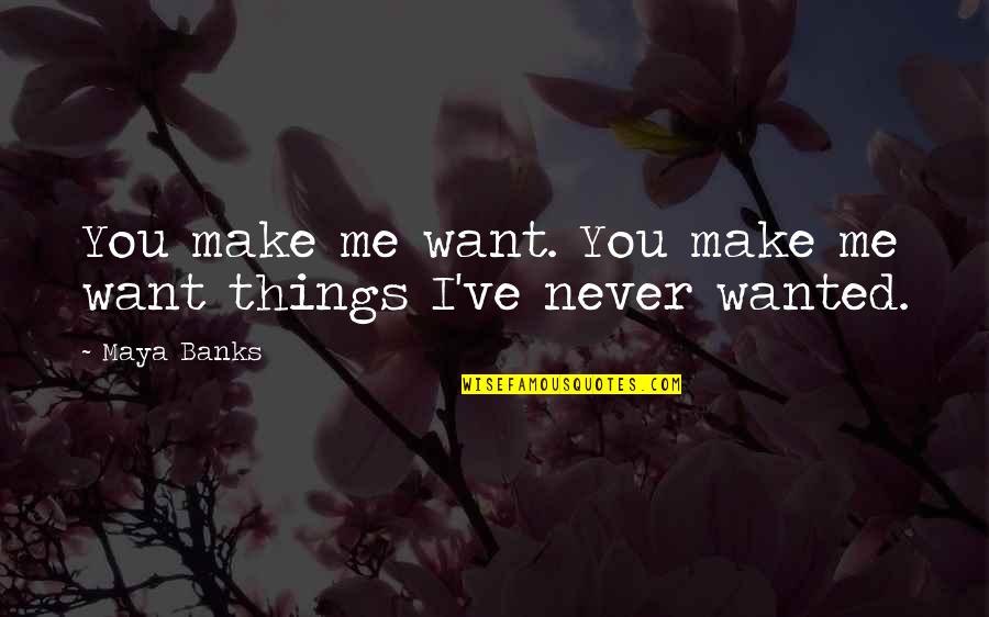 Jenice Fernandez Quotes By Maya Banks: You make me want. You make me want