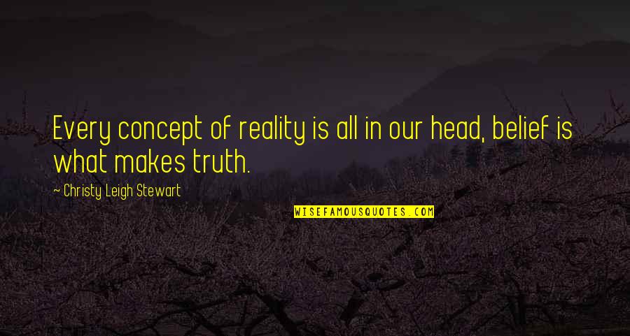 Jenicia Quotes By Christy Leigh Stewart: Every concept of reality is all in our Jenicia Quotes By Christy Leigh Stewart: Every concept of reality is all in our