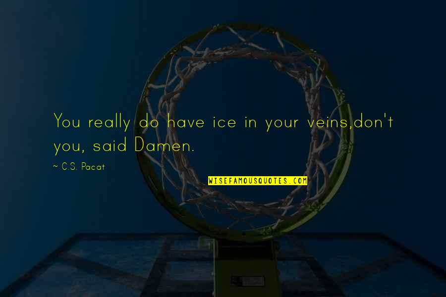 Jeniece Fluitt Quotes By C.S. Pacat: You really do have ice in your veins,don't