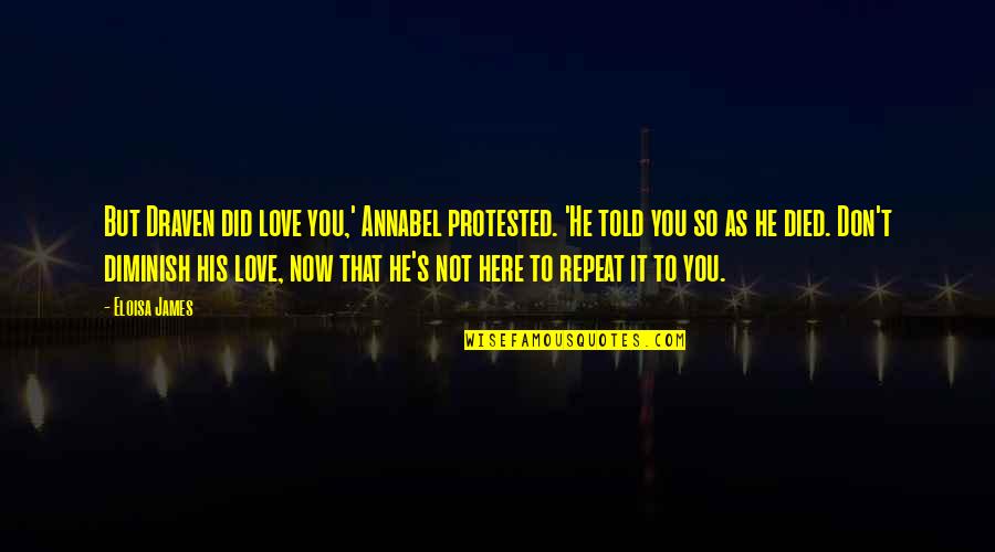 Jeniece Fluitt Quotes By Eloisa James: But Draven did love you,' Annabel protested. 'He Jeniece Fluitt Quotes By Eloisa James: But Draven did love you,' Annabel protested. 'He