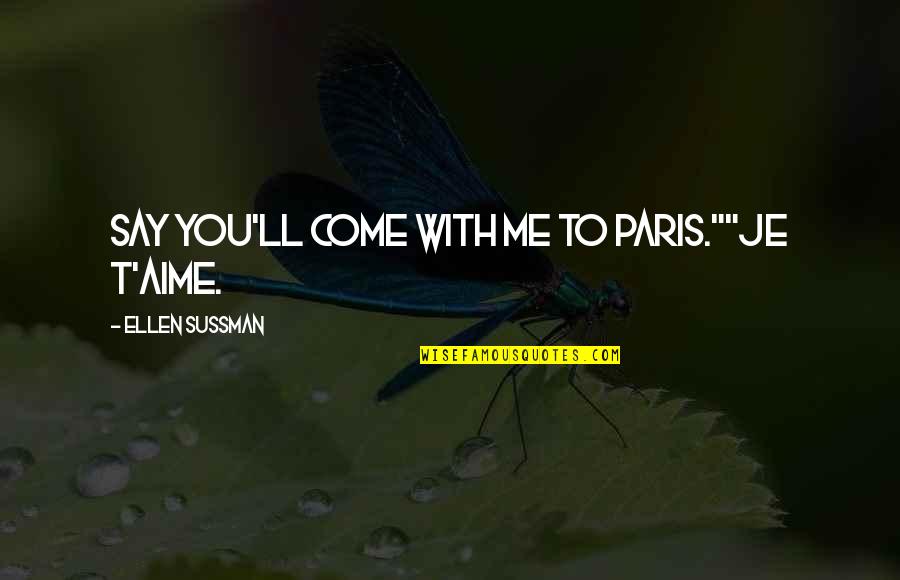 Je'niece Quotes By Ellen Sussman: Say you'll come with me to Paris.""Je t'aime.