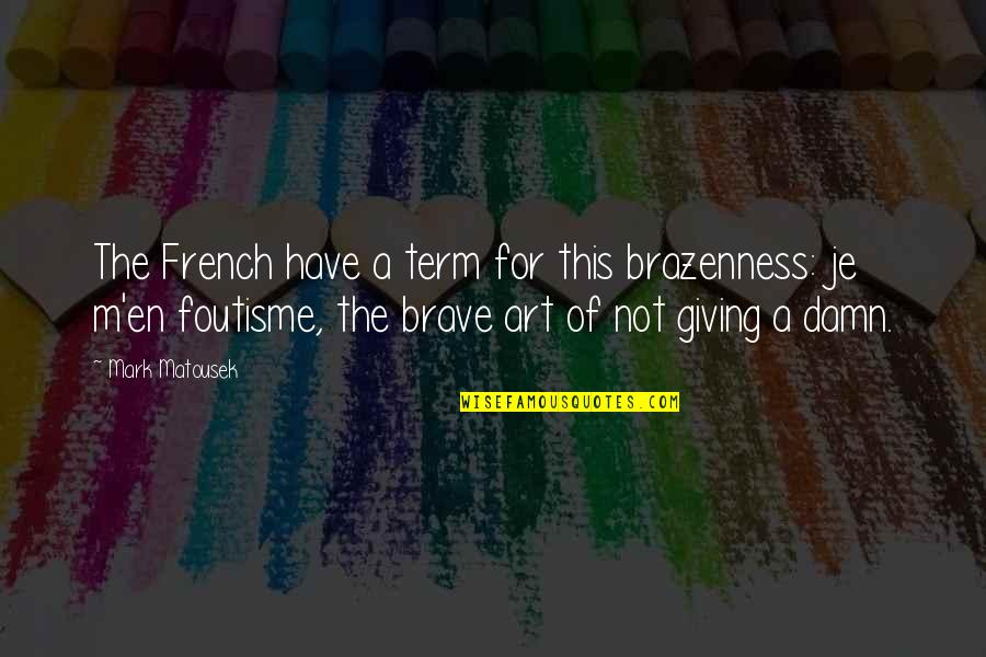 Je'niece Quotes By Mark Matousek: The French have a term for this brazenness: