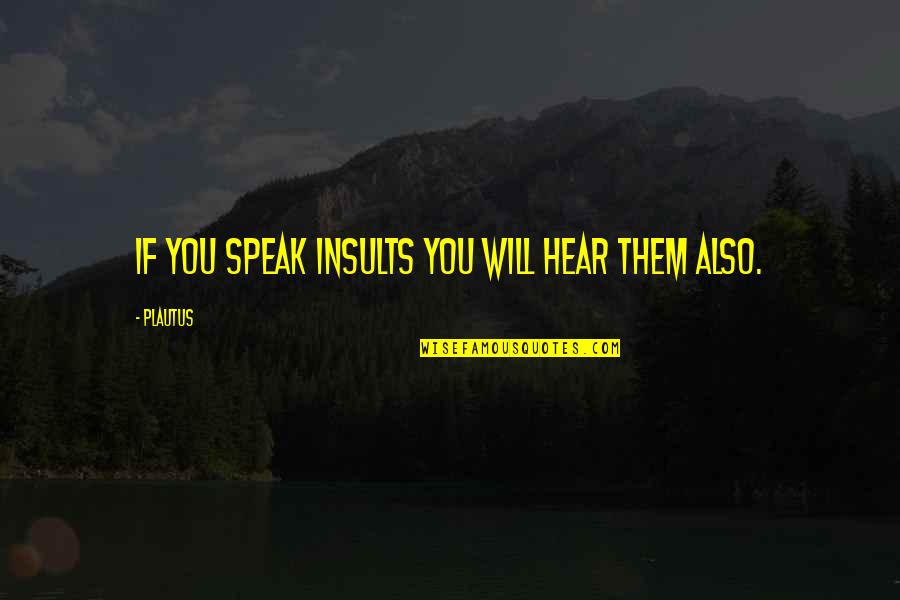 Jeniece Regan Quotes By Plautus: If you speak insults you will hear them