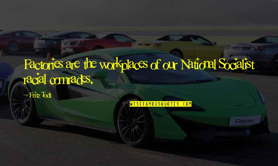 Jenifas Diary Quotes By Fritz Todt: Factories are the workplaces of our National Socialist
