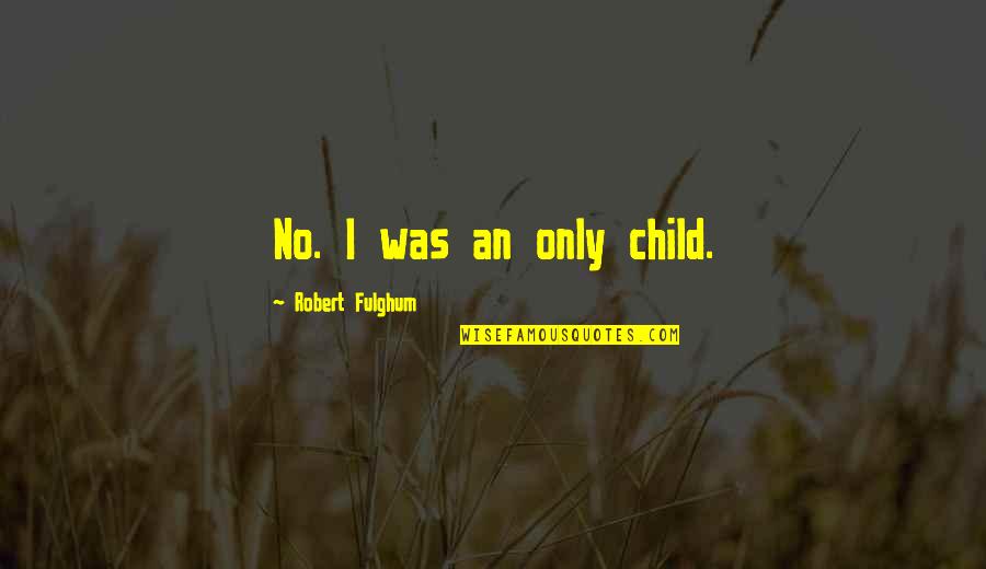 Jenifer Attitude Quotes By Robert Fulghum: No. I was an only child.