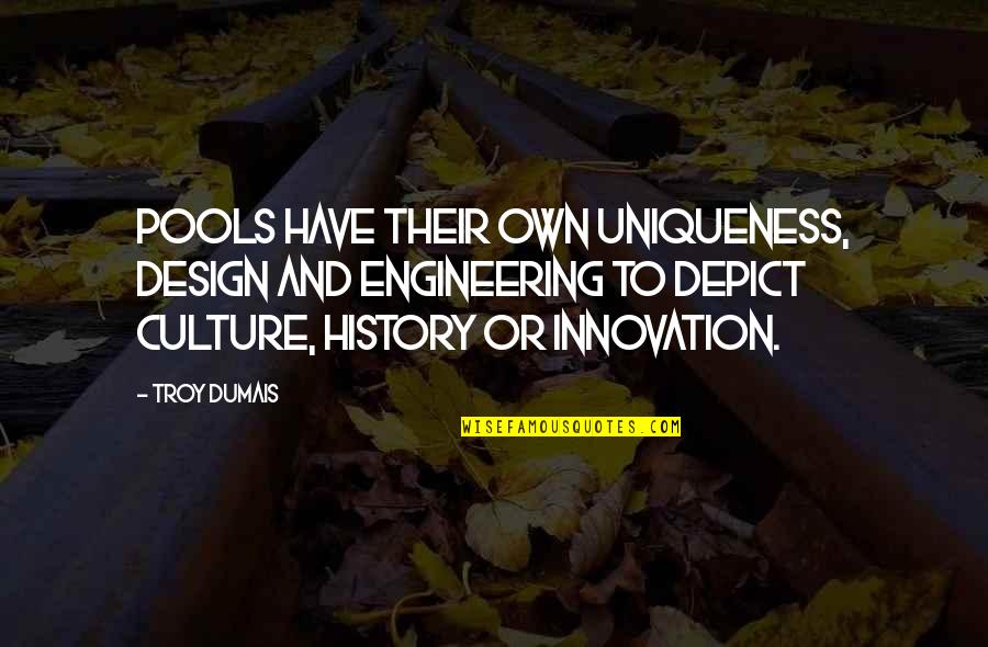 Jenifer Attitude Quotes By Troy Dumais: Pools have their own uniqueness, design and engineering Jenifer Attitude Quotes By Troy Dumais: Pools have their own uniqueness, design and engineering
