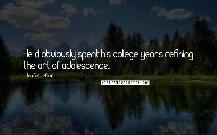 Jenifer LeClair quotes: He'd obviously spent his college years refining the art of adolescence...