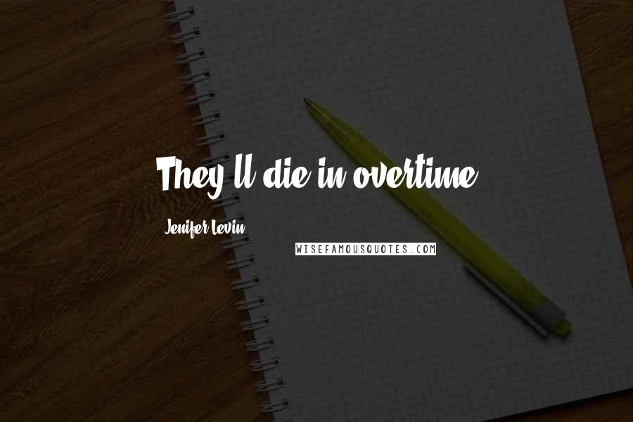 Jenifer Levin quotes: They'll die in overtime