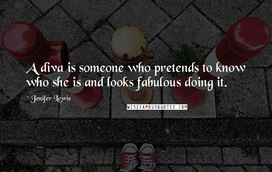Jenifer Lewis quotes: A diva is someone who pretends to know who she is and looks fabulous doing it.