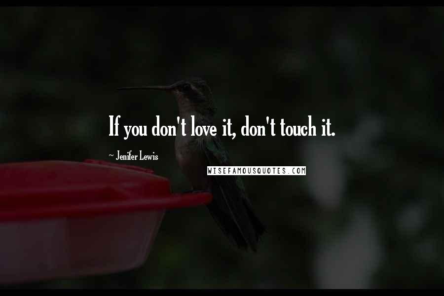 Jenifer Lewis quotes: If you don't love it, don't touch it.