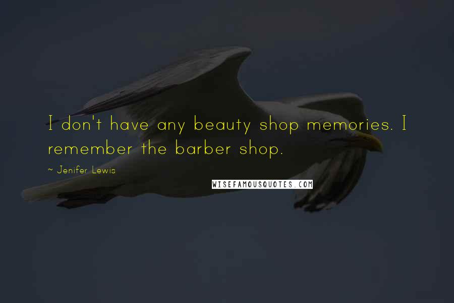 Jenifer Lewis quotes: I don't have any beauty shop memories. I remember the barber shop.